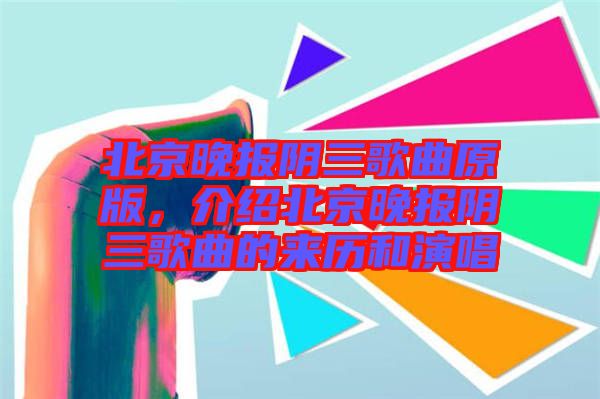 北京晚報陰三歌曲原版，介紹北京晚報陰三歌曲的來歷和演唱