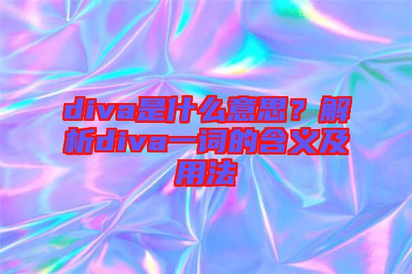 diva是什么意思？解析diva一詞的含義及用法