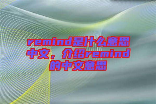 remind是什么意思中文，介紹remind的中文意思