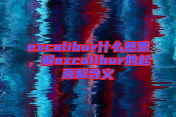 excalibur什么意思，解excalibur的起源和含義