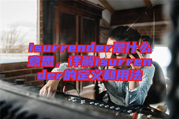 isurrender是什么意思，詳解isurrender的定義和用法