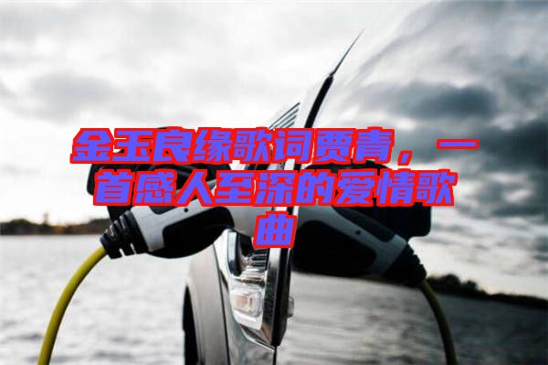 金玉良緣歌詞賈青，一首感人至深的愛情歌曲