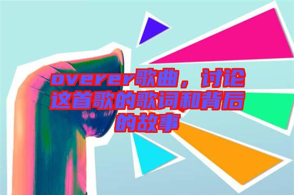 overer歌曲，討論這首歌的歌詞和背后的故事