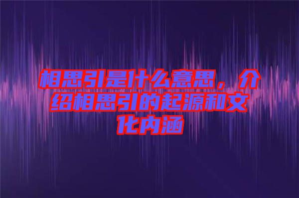 相思引是什么意思，介紹相思引的起源和文化內(nèi)涵