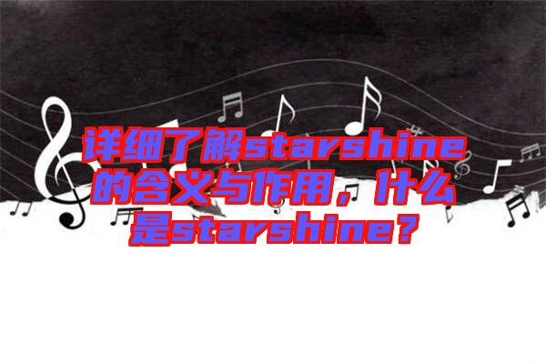 詳細(xì)了解starshine的含義與作用，什么是starshine？