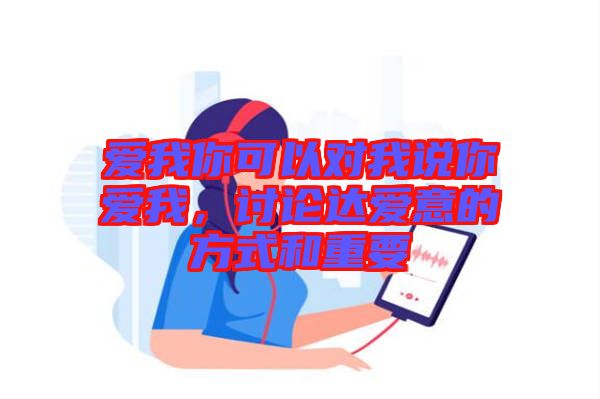 愛我你可以對(duì)我說你愛我，討論達(dá)愛意的方式和重要