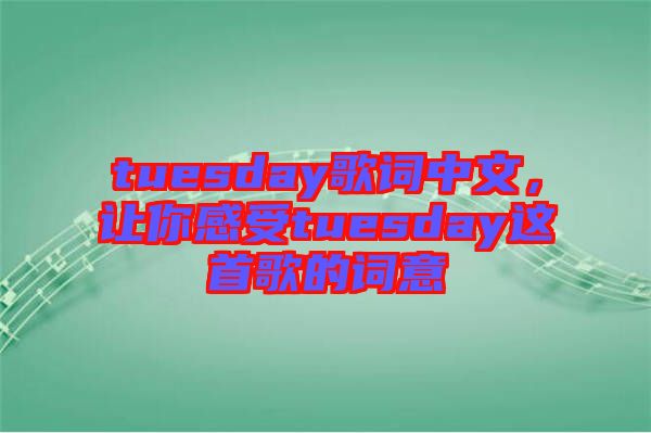 tuesday歌詞中文，讓你感受tuesday這首歌的詞意