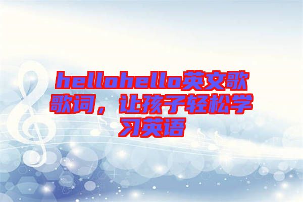 hellohello英文歌歌詞，讓孩子輕松學(xué)習(xí)英語