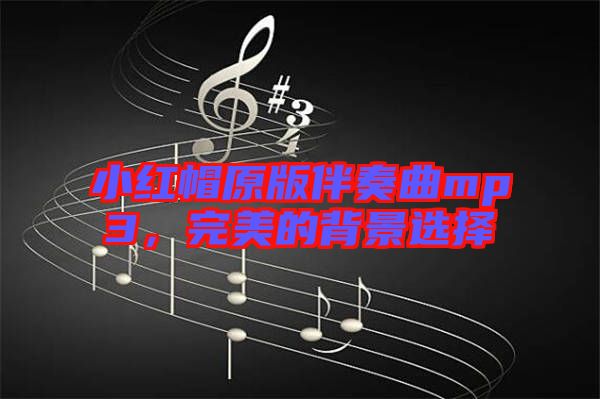 小紅帽原版伴奏曲mp3，完美的背景選擇