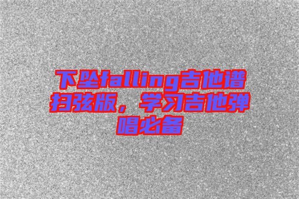 下墜falling吉他譜掃弦版，學(xué)習(xí)吉他彈唱必備