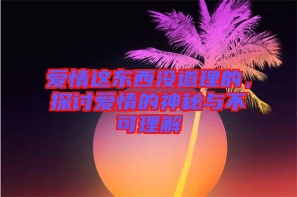 愛情這東西沒道理的，探討愛情的神秘與不可理解