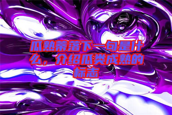 瓜熟蒂落下一句是什么，介紹瓜類成熟的標志