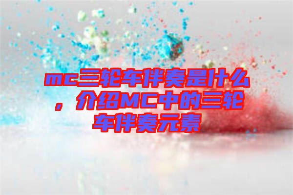 mc三輪車伴奏是什么，介紹MC中的三輪車伴奏元素