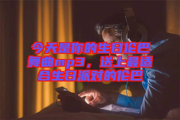 今天是你的生日倫巴舞曲mp3，送上最適合生日派對的倫巴