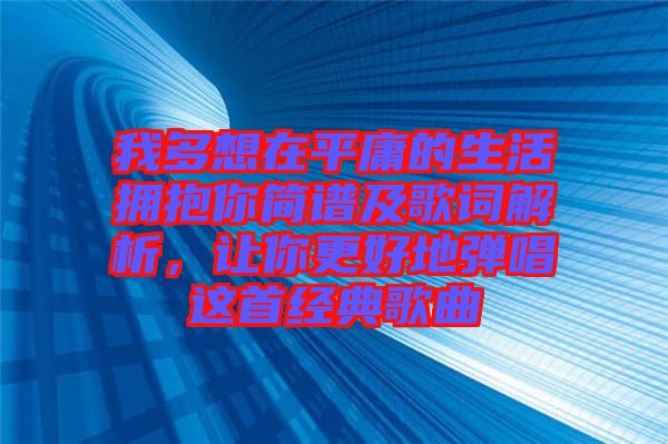 我多想在平庸的生活擁抱你簡譜及歌詞解析，讓你更好地彈唱這首經(jīng)典歌曲