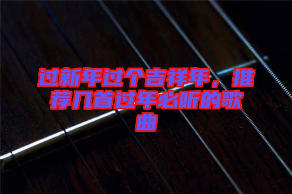 過新年過個吉祥年，推薦幾首過年必聽的歌曲