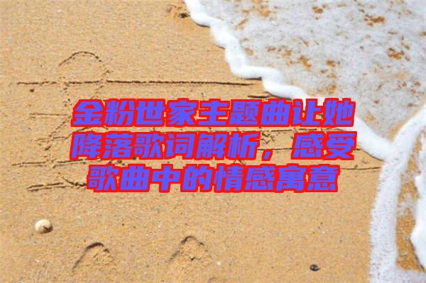 金粉世家主題曲讓她降落歌詞解析，感受歌曲中的情感寓意