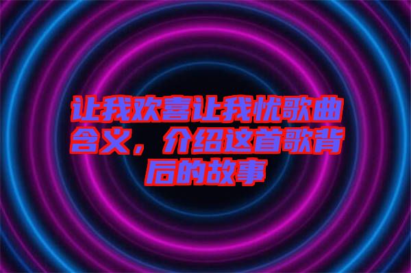 讓我歡喜讓我憂歌曲含義，介紹這首歌背后的故事