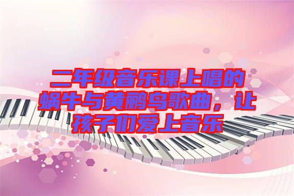 二年級(jí)音樂(lè)課上唱的蝸牛與黃鸝鳥(niǎo)歌曲，讓孩子們愛(ài)上音樂(lè)