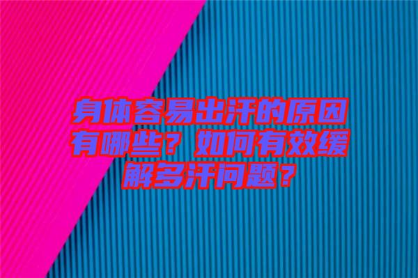 身體容易出汗的原因有哪些？如何有效緩解多汗問題？