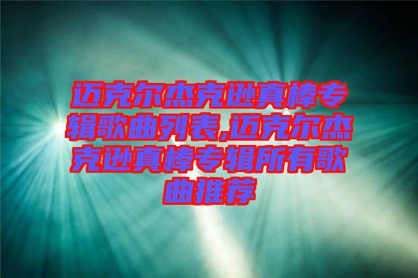 邁克爾杰克遜真棒專輯歌曲列表,邁克爾杰克遜真棒專輯所有歌曲推薦