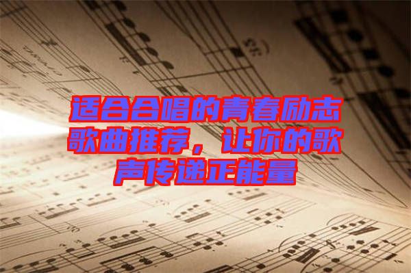 適合合唱的青春勵(lì)志歌曲推薦，讓你的歌聲傳遞正能量