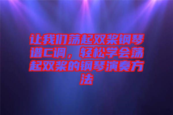 讓我們蕩起雙槳鋼琴譜C調，輕松學會蕩起雙槳的鋼琴演奏方法