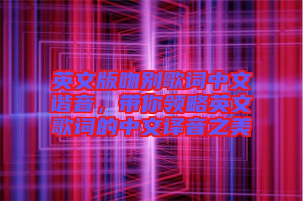 英文版吻別歌詞中文諧音，帶你領(lǐng)略英文歌詞的中文譯音之美