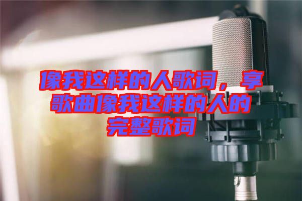 像我這樣的人歌詞，享歌曲像我這樣的人的完整歌詞