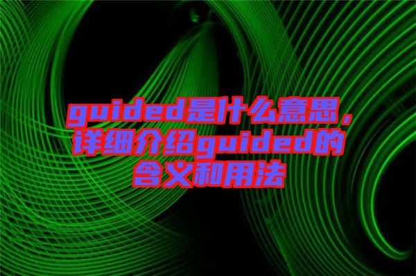 guided是什么意思，詳細(xì)介紹guided的含義和用法