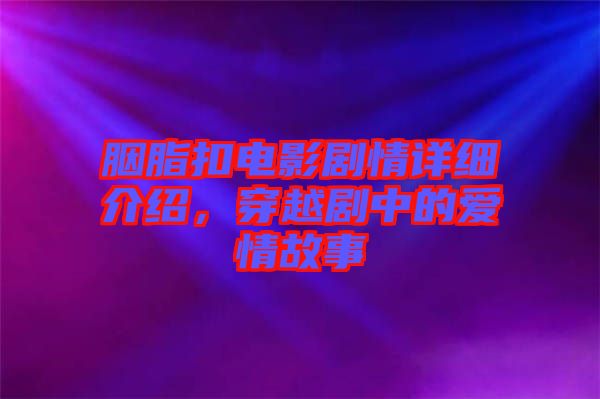 胭脂扣電影劇情詳細(xì)介紹，穿越劇中的愛情故事