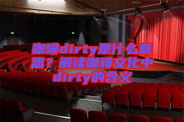 咖啡dirty是什么意思？解讀咖啡文化中dirty的含義