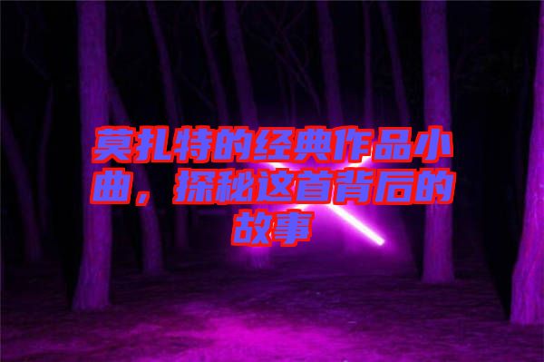 莫扎特的經典作品小曲，探秘這首背后的故事