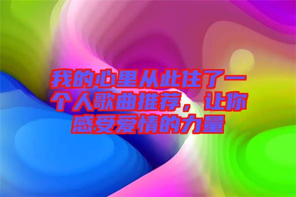 我的心里從此住了一個人歌曲推薦，讓你感受愛情的力量