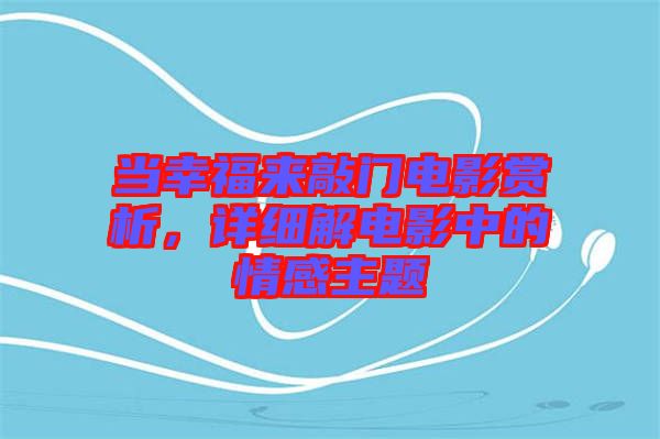 當幸福來敲門電影賞析，詳細解電影中的情感主題