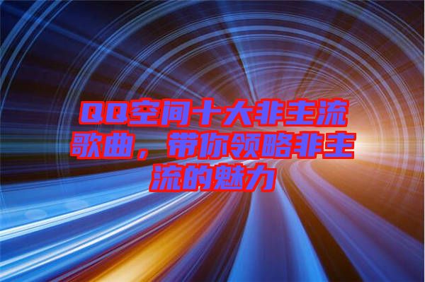 QQ空間十大非主流歌曲，帶你領(lǐng)略非主流的魅力