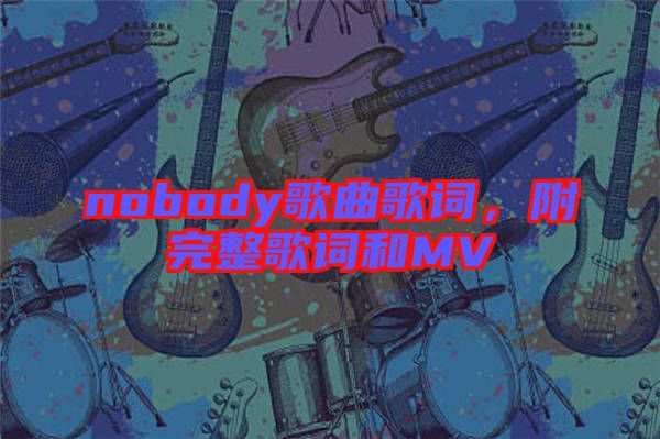 nobody歌曲歌詞，附完整歌詞和MV