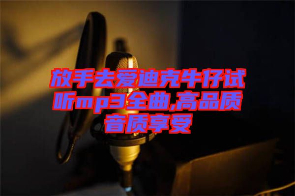 放手去愛(ài)迪克牛仔試聽mp3全曲,高品質(zhì)音質(zhì)享受