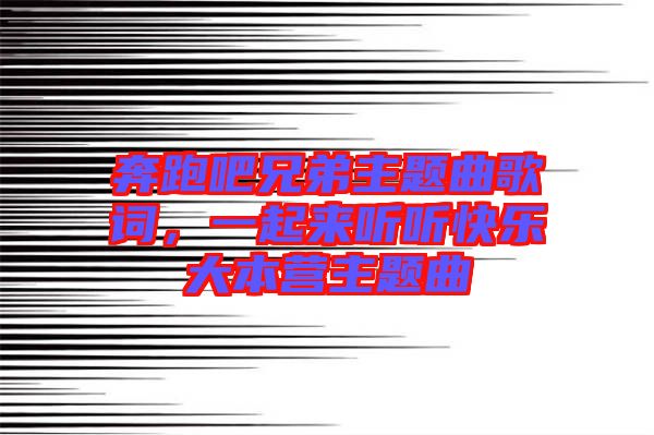 奔跑吧兄弟主題曲歌詞，一起來聽聽快樂大本營主題曲