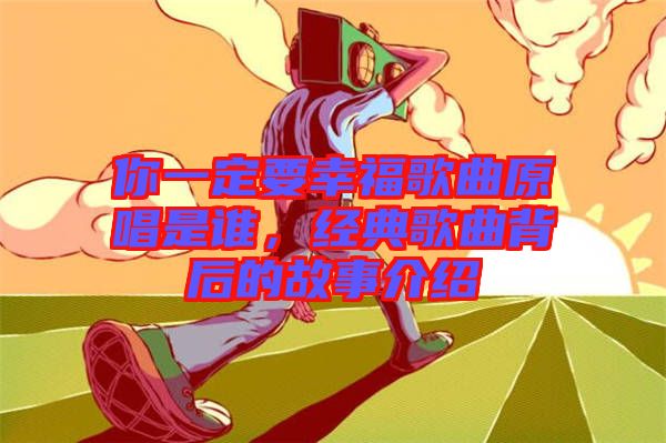 你一定要幸福歌曲原唱是誰，經(jīng)典歌曲背后的故事介紹