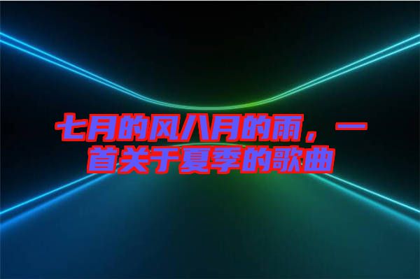 七月的風(fēng)八月的雨，一首關(guān)于夏季的歌曲