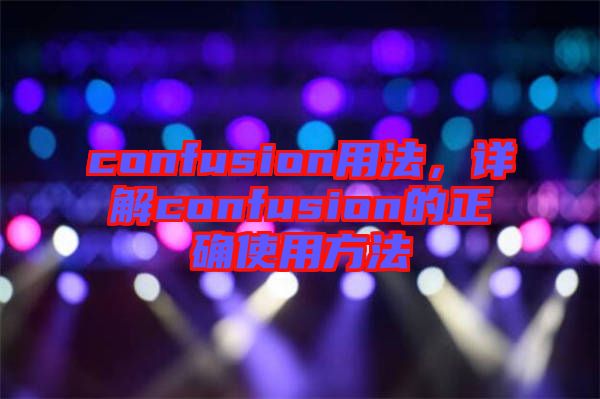 confusion用法，詳解confusion的正確使用方法