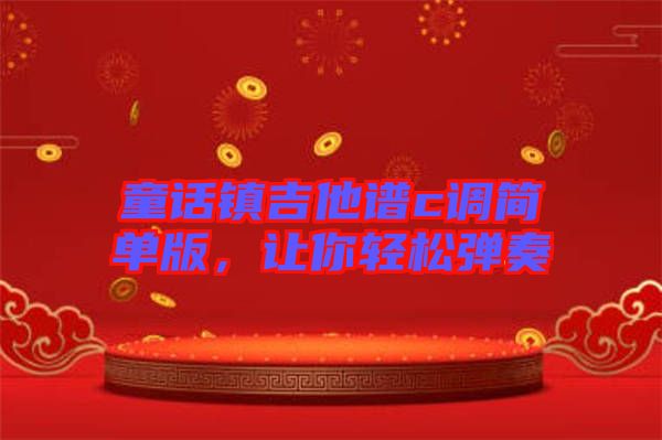 童話鎮(zhèn)吉他譜c調(diào)簡(jiǎn)單版，讓你輕松彈奏