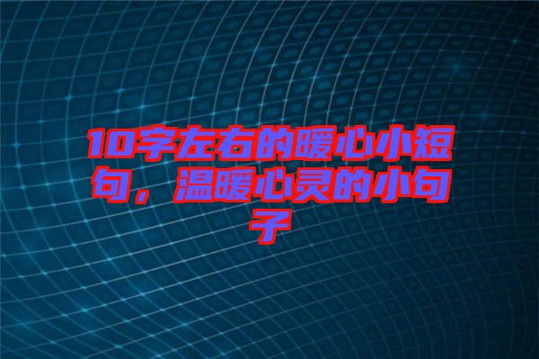 10字左右的暖心小短句，溫暖心靈的小句子