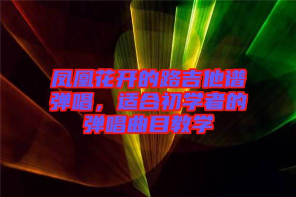 鳳凰花開的路吉他譜彈唱，適合初學(xué)者的彈唱曲目教學(xué)