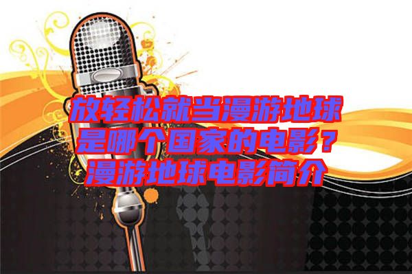 放輕松就當(dāng)漫游地球是哪個(gè)國(guó)家的電影？漫游地球電影簡(jiǎn)介