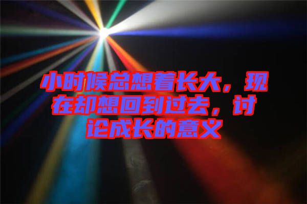 小時(shí)候總想著長(zhǎng)大，現(xiàn)在卻想回到過(guò)去，討論成長(zhǎng)的意義