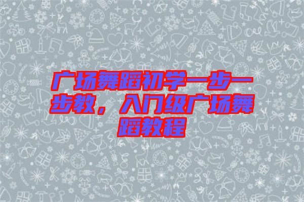 廣場舞蹈初學(xué)一步一步教，入門級(jí)廣場舞蹈教程