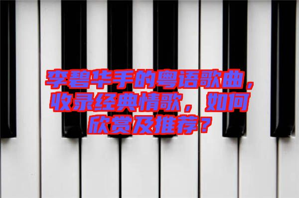 李碧華手的粵語歌曲，收錄經(jīng)典情歌，如何欣賞及推薦？