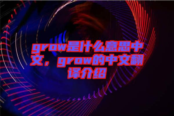 grow是什么意思中文，grow的中文翻譯介紹